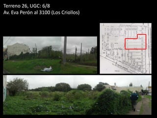 Terreno 26, UGC: 6/8
Av. Eva Perón al 3100 (Los Criollos)
 
