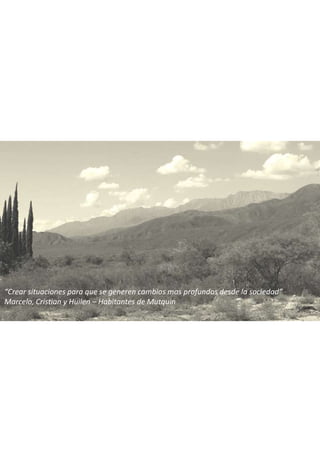 “Crear situaciones para que se generen cambios mas profundos desde la sociedad”
Marcelo, Cristian y Huilen – Habitantes de...