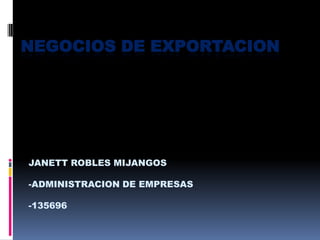 NEGOCIOS DE EXPORTACION JANETT ROBLES MIJANGOS -ADMINISTRACION DE EMPRESAS	 -135696 