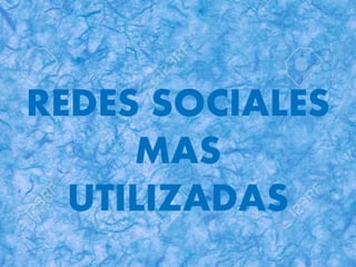REDES SOCIALES
MAS
UTILIZADAS
 