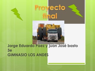 Jorge Eduardo Páez y juan José basto 
3e 
GIMNASIO LOS ANDES 
 
