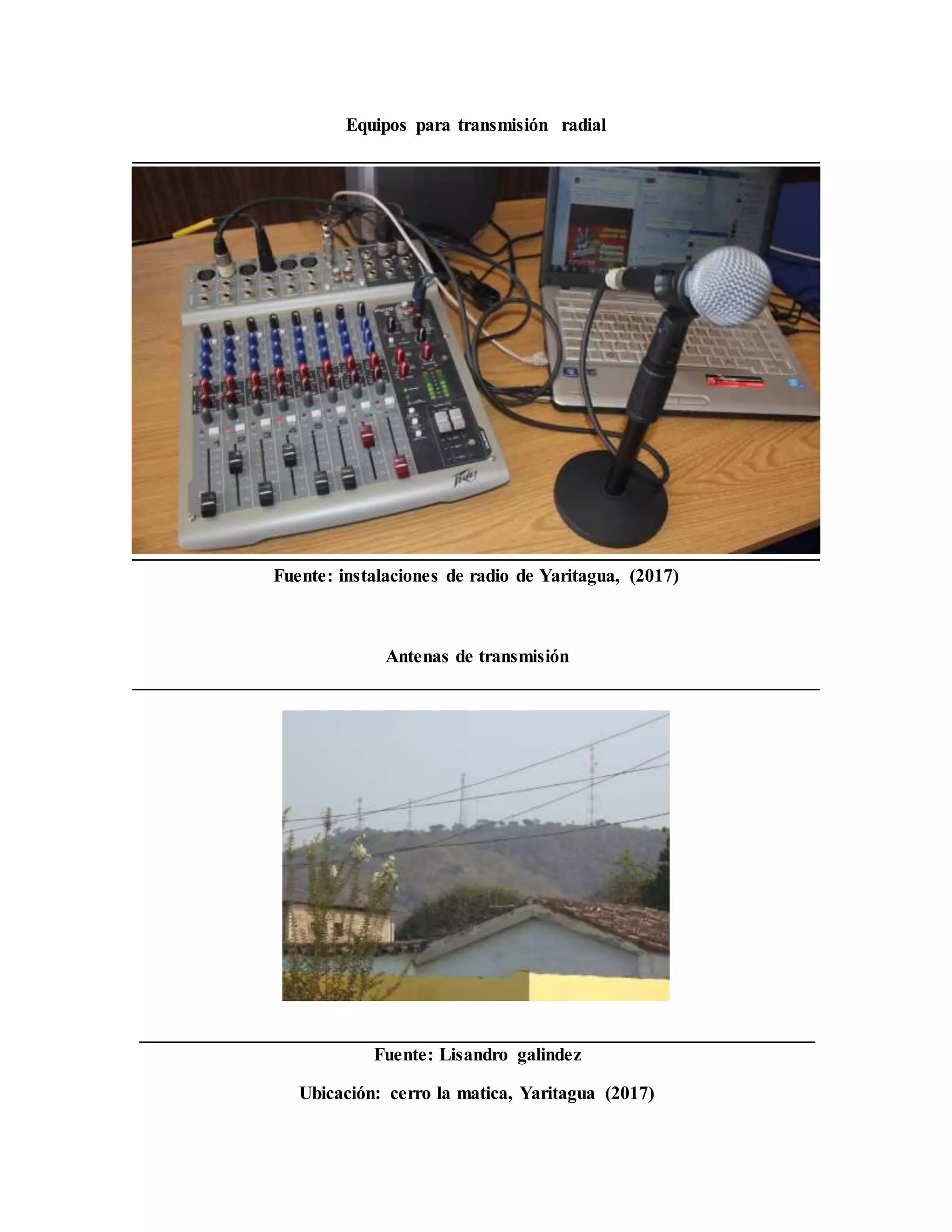 Equipos para transmisión radial
Fuente: instalaciones de radio de Yaritagua, (2017)
Antenas de transmisión
Fuente: Lisandro galindez
Ubicación: cerro la matica, Yaritagua (2017)
 