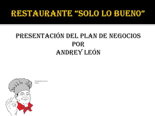 Presentación del plan de negocios
              por
          andrey león
 