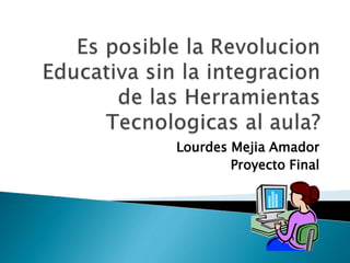 Lourdes Mejia Amador
Proyecto Final
 