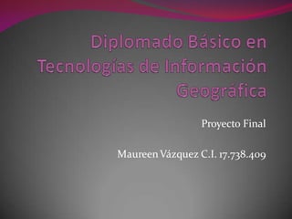 Proyecto Final
MaureenVázquez C.I. 17.738.409
 