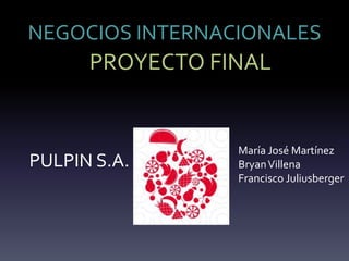 NEGOCIOS INTERNACIONALES

PROYECTO FINAL

PULPIN S.A.

María José Martínez
Bryan Villena
Francisco Juliusberger

 
