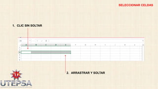SELECCIONAR CELDAS

1. CLIC SIN SOLTAR

2. ARRASTRAR Y SOLTAR

 