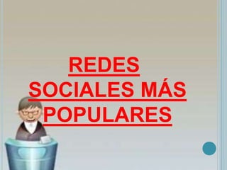 REDES
SOCIALES MÁS
POPULARES
 
