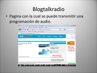 Blogtalkradio Pagina con la cual se puede transmitir una programación de audio. 
