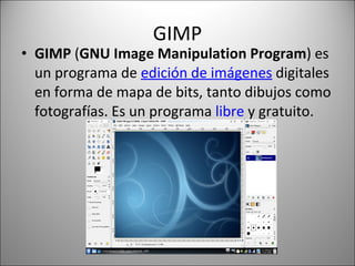 GIMP GIMP  ( GNU Image Manipulation Program ) es un programa de  edición de imágenes  digitales en forma de mapa de bits, tanto dibujos como fotografías. Es un programa  libre  y gratuito. 