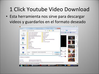 1 Click Youtube Video Download Esta herramienta nos sirve para descargar videos y guardarlos en el formato deseado 