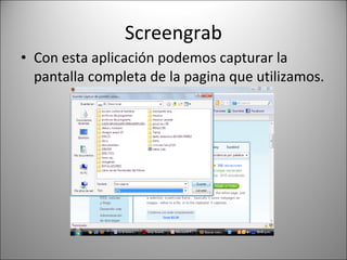 Screengrab Con esta aplicación podemos capturar la pantalla completa de la pagina que utilizamos. 