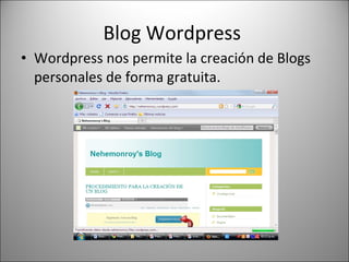 Blog Wordpress  Wordpress nos permite la creación de Blogs personales de forma gratuita. 