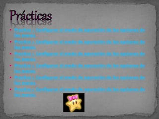  Practica 1. Configurar el modo de operación de las opciones de
los menús.
 Practica 2. Configurar el modo de operación de las opciones de
los menús.
 Practica 3. Configurar el modo de operación de las opciones de
los menús.
 Practica 4. Configurar el modo de operación de las opciones de
los menús.
 Practica 5. Configurar el modo de operación de las opciones de
los menús.
 Practica 6. Configurar el modo de operación de las opciones de
los menús.
 