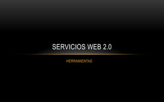 SERVICIOS WEB 2.0
    HERRAMIENTAS
 