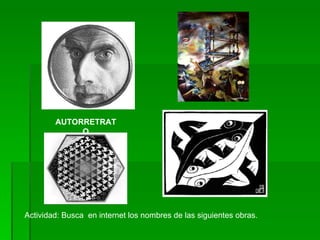 AUTORRETRATO Actividad: Busca  en internet los nombres de las siguientes obras. 
