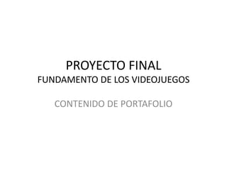 PROYECTO FINAL FUNDAMENTO DE LOS VIDEOJUEGOS CONTENIDO DE PORTAFOLIO 