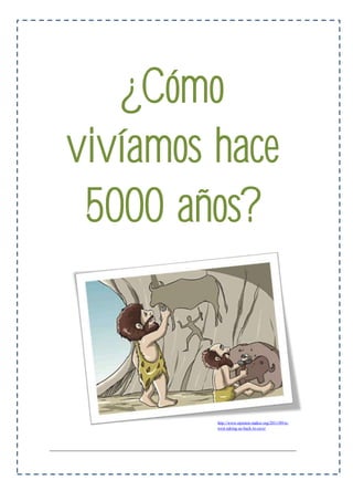 ¿Cómo
vivíamos hace
5000 años?
http://www.opinion-maker.org/2011/09/is-
west-taking-us-back-to-cave/
 
