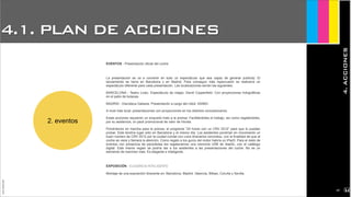JoanEstornell
4.1. PLAN DE ACCIONES
2. eventos
EVENTOS - Presentación oficial del coche
La presentación se va a convertir en todo un espectáculo que sea capaz de generar publicity. El
lanzamiento se haría en Barcelona y en Madrid. Para conseguir más repercusión se realizaría un
espectáculo diferente para cada presentación. Las localizaciones serían las siguientes:
BARCELONA - Teatro Liceo. Espectáculo de magia. David Copperfield. Con proyecciones holográficas
en el patio de butacas.
MADRID - Discoteca Gabana. Presentación a cargo del robot ASIMO.
A nivel más local: presentaciones con proyecciones en los distintos concesionarios.
Estas acciones requieren un exquisito trato a la prensa. Facilitándoles el trabajo, así como regalándoles,
por su asistencia, un pack promocional de valor de Honda.
Pondríamos en marcha para la prensa, el programa “24 horas con un CRV 2012” para que lo puedan
probar. Éste tendría lugar sólo en Barcelona y el mismo día. Los asistentes pondrían en movimiento un
buen número de CRV 2012 por la ciudad condal con unos itinerarios concretos, con la finalidad de que el
coche se viera y llamara la atención. Como regalo a los gurús del motor habría un iPad3. Para el resto de
eventos con presencia de periodistas les regalaríamos una memoria USB de diseño, con el catálogo
digital. Este mismo regalo se podría dar a los asistentes a las presentaciones del coche. No es un
elemento de merchan más. Es elegante e inteligente.
EXPOSICIÓN - ELEGANCIA INTELIGENTE
Montaje de una exposición itinerante en: Barcelona, Madrid, Valencia, Bilbao, Coruña y Sevilla.
4.ACCIONES
2107
 