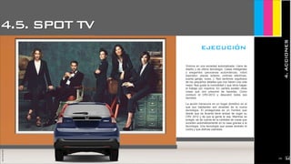 4.5. SPOT TV
4.ACCIONES
JoanEstornell
ejecución
Vivimos en una sociedad automatizada. Llena de
diseño y de última tecnología. Casas inteligentes
y elegantes (persianas automáticas, robot
aspirador, placas solares, cortinas eléctricas,
puerta garaje, luces...). Nos sentimos orgullosos
de los pequeños detalles que nos hacen una vida
mejor. Nos gusta la comodidad y que otros hagan
el trabajo por nosotros. En cambio existen otras
cosas que uno presume de hacerlas. Como
conducir el CRV-2012 y descubrir todos sus
secretos.
La acción transcurre en un hogar domótico en el
que sus habitantes son amantes de la nueva
tecnología. El protagonista es un hombre que
desde que se levanta tiene ansias de coger su
CRV 2012 y de que la gente le vea. Mientras se
arregla, se da cuenta de la cantidad de cosas que
suceden automáticamente en la casa gracias a la
tecnología. Una tecnología que posee también el
coche y que disfruta usándola.
JoanEstornell
2153
 