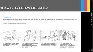 4.5.1. STORYBOARD
4.ACCIONES
JoanEstornell
_escena 3
Vuelve a mirar por la ventana. Ahora un plano desde abajo. Al pasar por delante del televisor este se enciende y sale un mensaje “buenos días
señor ...” junto a las noticias del día.
(música tranquila tipo Le refuge, ambiente)
9_ (plano medio) La mujer se tapa
con la almohada. Odia la luz que
está entrando.
10_ (plano contra picado desde la
calle hasta la ventana). El
protagonista mira por la ventana.
Con cara sugerente. En la mano
tiene un tazón.
11_ (plano medio) El televisor se
enciende al pasar por delante de él.
y sale un mensaje de buenos días.
12_ (plano general) Un
matrimonio con un niño está
mirando algo con mucha atención
en la calle. Es el coche que está
aparcado pero no lo mostramos.
2156
 