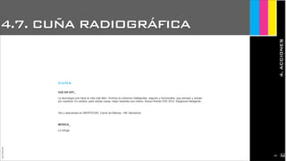 4.7. CUÑA RADIOGRÁFICA
4.ACCIONES
JoanEstornell
CUÑA
VOZ EN OFF_
La tecnología nos hace la vida más fácil. Vivimos en entornos inteligentes, seguros y funcionales, que piensan y actúan
por nosotros. En cambio, para ciertas cosas, mejor hacerlas uno mismo. Nuevo Honda CRV 2012. Elegancia Inteligente.
Ven y descúbrelo en IBERTECNO. Carrer de Balmes, 186. Barcelona.
MÚSICA_
Le refuge
2165
 