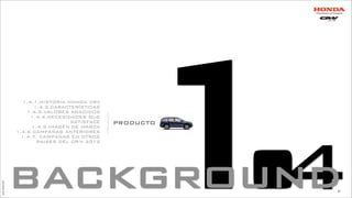 1.4background
PRODUCTO
1.4.1.HISTORIA HONDA CRV
1.4.2.CARACTERÍSTICAS
1.4.3.VALORES AÑADIDOS
1.4.4.NECESIDADES QUE
SATISFACE
1.4.5.IMAGEN DE MARCA
1.4.6.CAMPAÑAS ANTERIORES
1.4.7. CAMPAÑAS EN OTROS
PAISES DEL CR-V 2012
JoanEstornell
51
 
