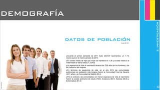 ‣Durante el primer semestre de 2011 hubo 230.537 nacimientos, un 1,1%
menos que en el mismo periodo de 2010
‣El número medio de hijos por mujer se mantiene en 1,38 y la edad media a la
maternidad se eleva hasta 31,3 años
‣La esperanza de vida al nacimiento alcanza los 78,8 años en los hombres y los
84,8 años en las mujeres
‣En términos de esperanza de vida, en el año 2010 las comunidades
autónomas con población más longeva fueron la Comunidad Foral de Navarra
(83,7 años) y la Comunidad de Madrid (83,4)
‣Por el contrario, las comunidades con menor esperanza de vida al nacimiento
fueron la ciudad autónoma de Ceuta (78,9), Andalucía (80,7), Asturias (80,9) y
Extremadura (81,0)
DEMOGRAFÍA
datos de población
JoanEstornell
(Fuente: INE 2011)
2.INVESTIGACIÓN
27
 