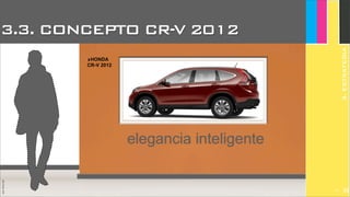 JoanEstornell
3.3. CONCEPTO CR-V 2012
3.ESTRATEGIA
elegancia inteligente
‣HONDA
CR-V 2012
297
 