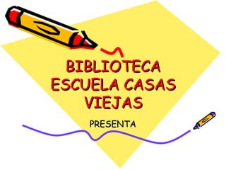 BIBLIOTECA ESCUELA CASAS VIEJAS PRESENTA 