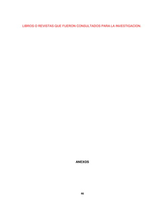 LIBROS O REVISTAS QUE FUERON CONSULTADOS PARA LA INVESTIGACION. 
ANEXOS 
46 
 