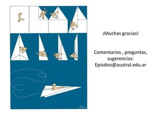 ¡Muchas gracias!


Comentarios , preguntas,
      sugerencias:
Episdiez@austral.edu.ar
 