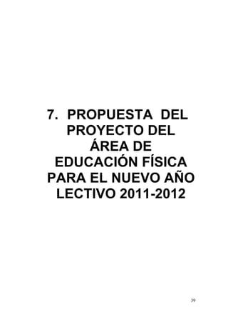 7. PROPUESTA DEL
   PROYECTO DEL
     ÁREA DE
 EDUCACIÓN FÍSICA
PARA EL NUEVO AÑO
 LECTIVO 2011-2012




                 39
 