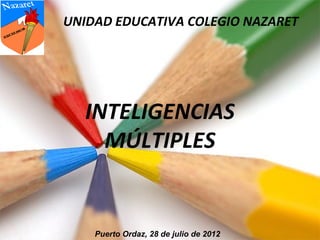 UNIDAD EDUCATIVA COLEGIO NAZARET




  INTELIGENCIAS
    MÚLTIPLES


    Puerto Ordaz, 28 de julio de 2012
 