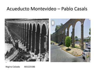 Acueducto Montevideo – Pablo Casals




Regina Calzada   A01225586
 