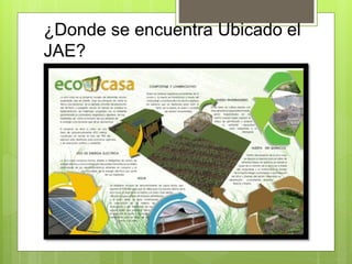¿Donde se encuentra Ubicado el
JAE?
 