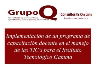 Implementación de un programa de capacitación docente en el manejo de las TIC's para el Instituto Tecnológico Gamma 