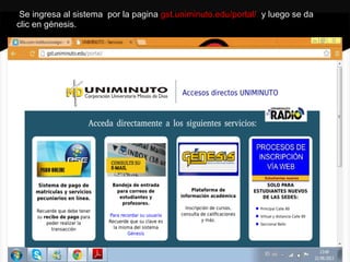 Se ingresa al sistema por la pagina gst.uniminuto.edu/portal/ y luego se da
clic en génesis.
 
