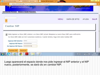Luego aparecerá el espacio donde nos pide ingresar el NIP anterior y el NIP
nuevo, posteriormente, se dará clic en cambiar NIP.
 