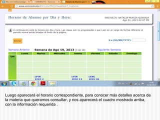 Luego aparecerá el horario correspondiente, para conocer más detalles acerca de
la materia que queramos consultar, y nos aparecerá el cuadro mostrado arriba,
con la información requerida .
 