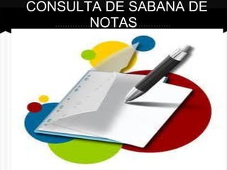 CONSULTA DE SABANA DE
NOTAS
 