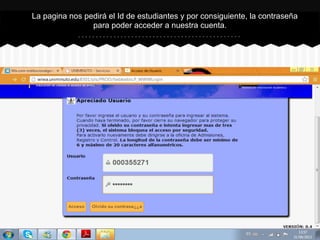 La pagina nos pedirá el Id de estudiantes y por consiguiente, la contraseña
para poder acceder a nuestra cuenta.
 