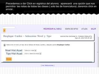 Precedemos a dar Click en registros del alumno, aparecerá una opción que nos
permitira las notas de todas las clases ( solo las de licenciatura) ,daremos click en
enviar.
 