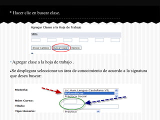 * Hacer clic en buscar clase.
º Agregar clase a la hoja de trabajo .
●Se desplegara seleccionar un área de conocimiento de acuerdo a la signatura
que desea buscar:
 