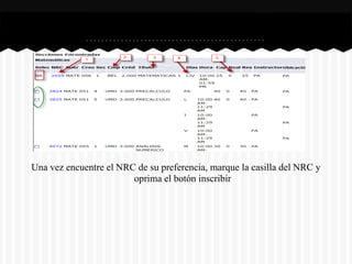 Una vez encuentre el NRC de su preferencia, marque la casilla del NRC y
oprima el botón inscribir
 