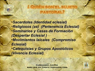 •Sacerdotes (Identidad eclesial)
•Religiosos (as) (Pertenencia Eclesial)
•Seminarios y Casas de Formación
(Despertar Ecles...