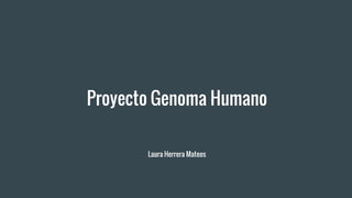 Proyecto Genoma Humano
Laura Herrera Mateos
 