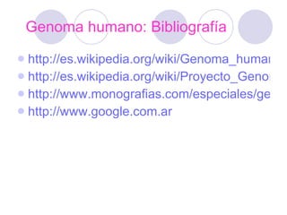 Genoma humano: Bibliografía   http://es.wikipedia.org/wiki/Genoma_humano http://es.wikipedia.org/wiki/Proyecto_Genoma_Humano http://www.monografias.com/especiales/genoma/index.shtml http://www.google.com.ar 