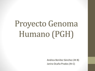Proyecto Genoma
Humano (PGH)
Andrea Benítez Sánchez (4t B)
Janira Ocaña Prados (4t C)
 