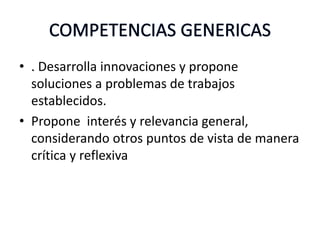 • . Desarrolla innovaciones y propone
soluciones a problemas de trabajos
establecidos.
• Propone interés y relevancia general,
considerando otros puntos de vista de manera
crítica y reflexiva
 